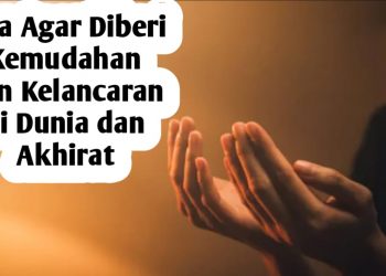 Doa Agar Diberi Kemudahan dan Kelancaran di Dunia dan Akhirat